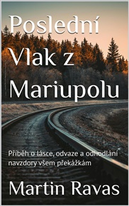 Poslední Vlak z Mariupolu: Příběh přátelství, lásky a vytrvalosti navzdory všem překážkám - Martin Ravas
