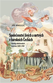 Společenství živých a mrtvých v barokních Čechách: Katalog náboženských bratrstev 1620–1783 - Jiří Mikulec