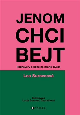 Jenom chci bejt: Rozhovory s lidmi na hraně života - Lea Surovcová
