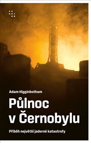 Půlnoc v Černobylu: Příběh největší jaderné katastrofy - Adam Higginbotham