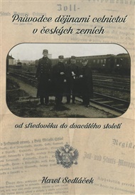 Průvodce dějinami celnictví v českých zemích - 1. díl: od středověku do dvacátého století - Karel Sedláček