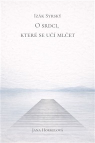 O srdci, které se učí mlčet - Izák Syrský, Jana Horkelová (ed.)