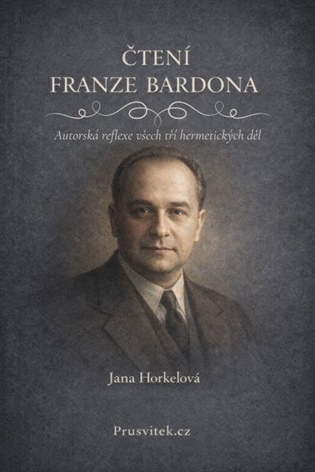 Čtení Franz Bardon: Autorská reflexe všech tří hermetických děl - Jana Horkelová