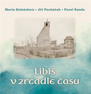 Libiš v zrcadle času - Marta Doležalová, Jiří Pecháček, Pavel Šanda