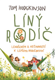 Líný rodič: Lenošením a nečinností k lepšímu rodičovství - Tom Hodgkinson