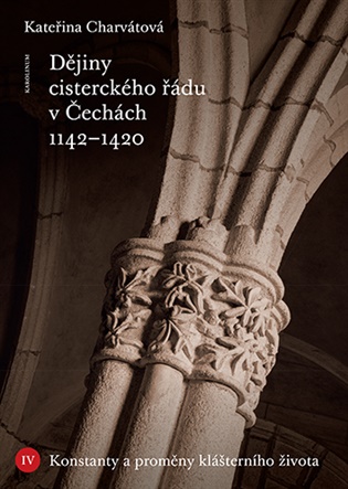 Dějiny cisterckého řádu v Čechách 1142–1420. Svazek IV: Konstanty a proměny klášterního života - Kateřina Charvátová