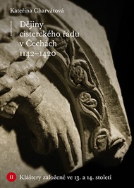 Dějiny cisterckého řádu v Čechách 1142–1420. Svazek II: Kláštery založené ve 13. a 14. století - Kateřina Charvátová, Jan Royt (ed.)