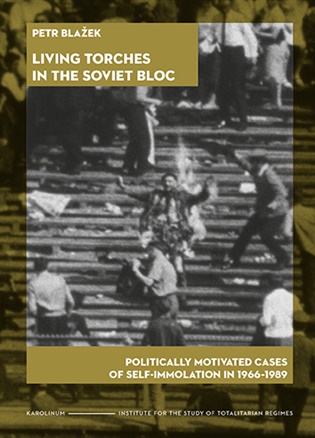 Living Torches in the Soviet Bloc: Politically motivated cases of self-immolation in 1966–1989 - Petr Blažek