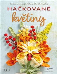 Háčkované květiny: 35 podrobných návodů, jak uháčkovat nádherné květiny a listy -  Li Li