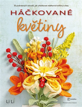 Háčkované květiny: 35 podrobných návodů, jak uháčkovat nádherné květiny a listy -  Li Li