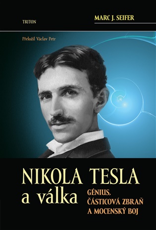 Nikola Tesla a válka: Génius, částicová zbraň a mocenský boj - Marc J. Seifer