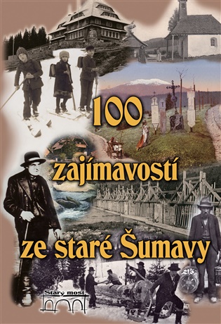 100 zajímavostí ze staré Šumavy: Od Nýrska do Prachatic - Tomáš Bernhardt, Pavel Fencl, Petr Mazný, František Nykles
