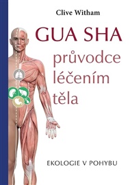 Gua sha - průvodce léčením těla: Ekologie v pohybu - Clive Witham