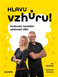 Hlavu vzhůru!: Budování mentální odolnosti dětí - Kateřina Krůtová-Novotná, Petra Kryštofová, Jan Mühlfeit