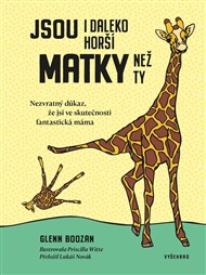 Jsou i daleko horší matky než ty: Nezvratný důkaz, že jsi ve skutečnosti fantastická máma - Glenn Boozan