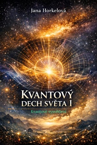 Kvantový dech světa I: Kvantové vysvětlení - Jana Horkelová