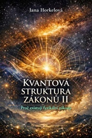 Kvantová struktura zákonů II: Proč existují fyzikální zákony - Jana Horkelová