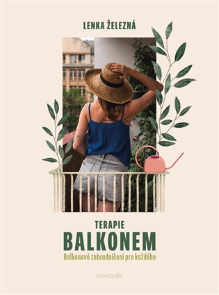 Terapie balkonem: Balkonové zahradničení pro každého - Lenka Železná
