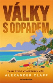 Války s odpadem: Tajný život vyhozených věcí - Alexander Clapp