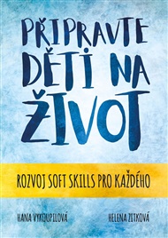 Připravte děti na život: Soft skills pro každého - Hana Vykoupilová, Helena Zitková