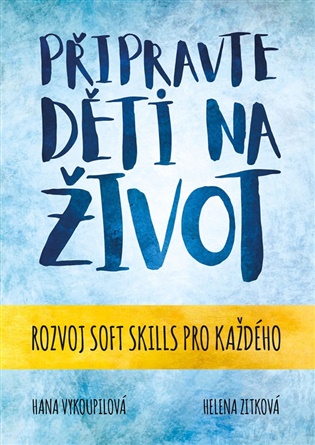 Připravte děti na život: Soft skills pro každého - Hana Vykoupilová, Helena Zitková
