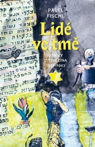 Lidé ve tmě: Texty a básně z pražského a terezínského ghetta - Pavel Fischl