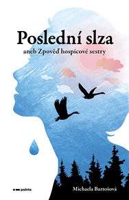 Poslední slza: aneb Zpověď hospicové sestry - Michaela Bartošová