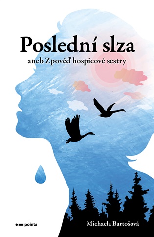 Poslední slza: aneb Zpověď hospicové sestry - Michaela Bartošová