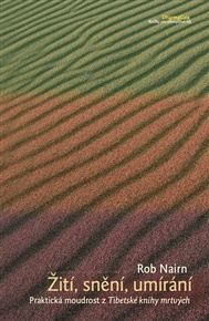 Žití, snění, umírání.: Praktická moudrost z Tibetské knihy mrtvých. - Rob Nairn