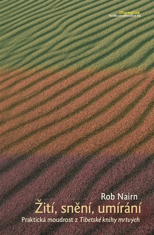 Žití, snění, umírání.: Praktická moudrost z Tibetské knihy mrtvých. - Rob Nairn
