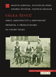 Válka ševců: Obuv, obuvnictví a obuvnický průmysl v Předlitavsku za Velké války - Martin Jemelka, Svatopluk Herc, Ondřej Ševeček, Vojtěch Kessler