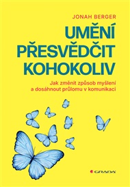 Umění přesvědčit kohokoliv: Jak změnit způsob myšlení a dosáhnout průlomu v komunikaci - Jonah Berger