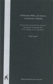 Hebrejská Bible, její kánon a možnosti výkladu: Kánon jako interpretační možnost rozvedená na pozadí díla B.S. Childse a J.A. Sanderse. - Filip Čapek