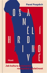 Osamělí hrdinové: Jak kultura autonomie rozleptává společnost - Pavel Pospěch