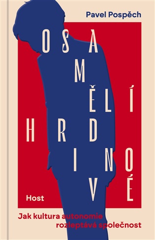 Osamělí hrdinové: Jak kultura autonomie rozleptává společnost - Pavel Pospěch