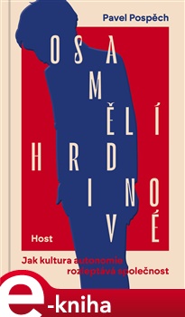 Osamělí hrdinové: Jak kultura autonomie rozleptává společnost - Pavel Pospěch