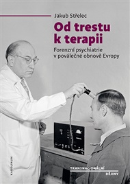 Od trestu k terapii: Forenzní psychiatrie v poválečné obnově Evropy - Jakub Střelec