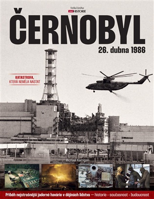 Černobyl: 26. dubna 1986: Příběh nejstrašnější jaderné havárie v dějinách lidstva - historie, současnost, budoucnost - 