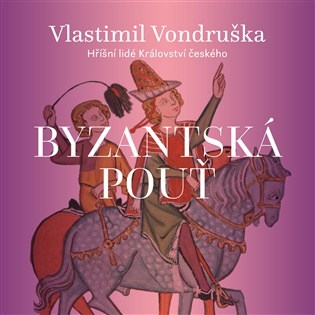 Byzantská pouť: Hříšní lidé Království českého - Vlastimil Vondruška