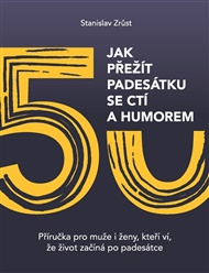 Jak přežít padesátku se ctí a humorem: Příručka pro muže i ženy, kteří ví, že život začíná po padesátce - Stanislav Zrůst