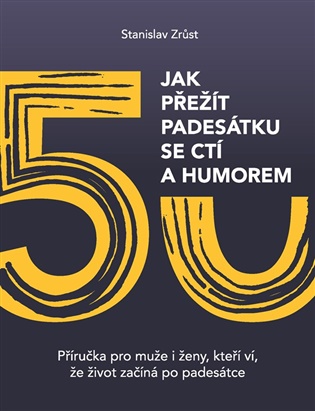 Jak přežít padesátku se ctí a humorem: Příručka pro muže i ženy, kteří ví, že život začíná po padesátce - Stanislav Zrůst