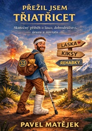 Přežil jsem třiatřicet: Skutečný příběh o lásce, dobrodružství, úrazu a návratu - Pavel Matějek