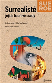 Surrealisté - Jejich bouřlivé osudy: Umění zrozené v hluku, kouři a vášni - Sue Roe
