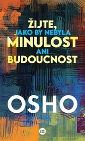 Žijte, jako by nebyla minulost ani budoucnost -  Osho