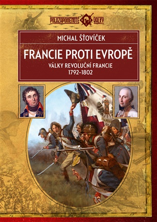 Francie proti Evropě: války revoluční Francie 1792 - 1802 - Michal Šťovíček