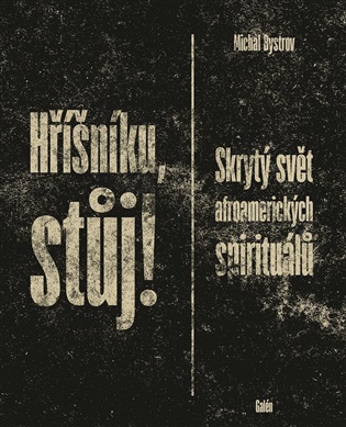 Hříšníku, stůj!: Skrytý svět afroamerických spirituálů - Michal Bystrov