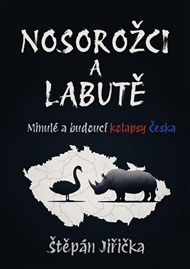 Nosorožci a labutě: Minulé a budoucí kolapsy Česka - Štěpán Jiřička