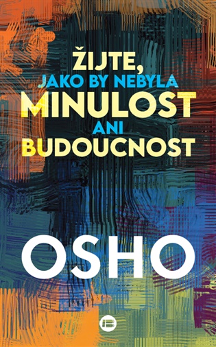 Žijte, jako by nebyla minulost ani budoucnost -  Osho