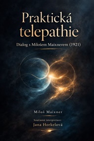 Praktická telepathie: Dialog s Milošem Maixnerem - Jana Horkelová