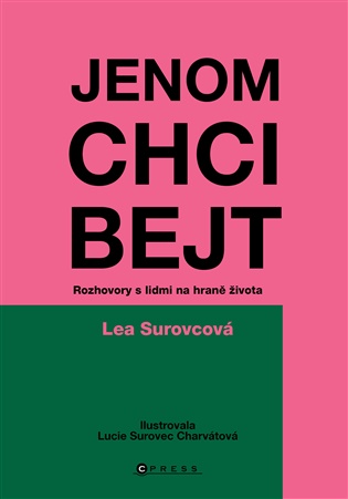 Jenom chci bejt: Rozhovory s lidmi na hraně života - Lea Surovcová
